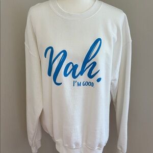 White Sweatshirt with Blue 'Nah. I'm Good.' Print
